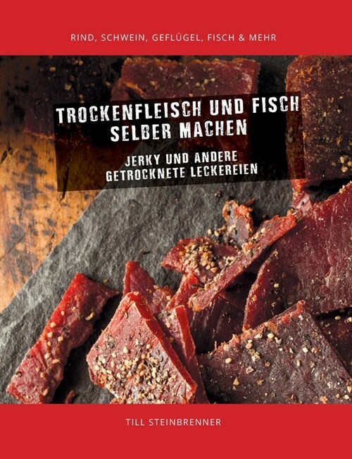 Trockenfleisch und Fisch selber machen: Jerky & andere getrocknete Leckereien (Paperback)