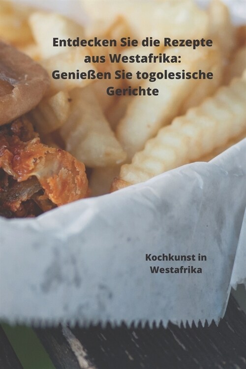 Entdecken Sie die Rezepte aus Westafrika, Genie?n Sie togolesische Gerichte: Kochkunst in Westafrika (Paperback)