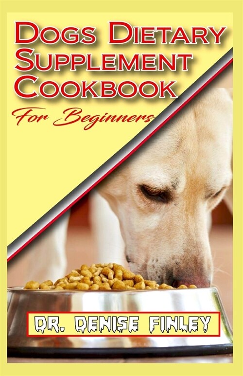 Dogs Dietary Supplement Cookbook for Beginners: A list of Homemade Supplement recipes for your dogs to stay healthy! (Paperback)