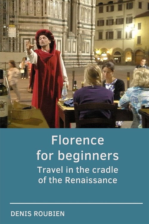 Florence for beginners. Travel in the cradle of the Renaissance (Paperback)