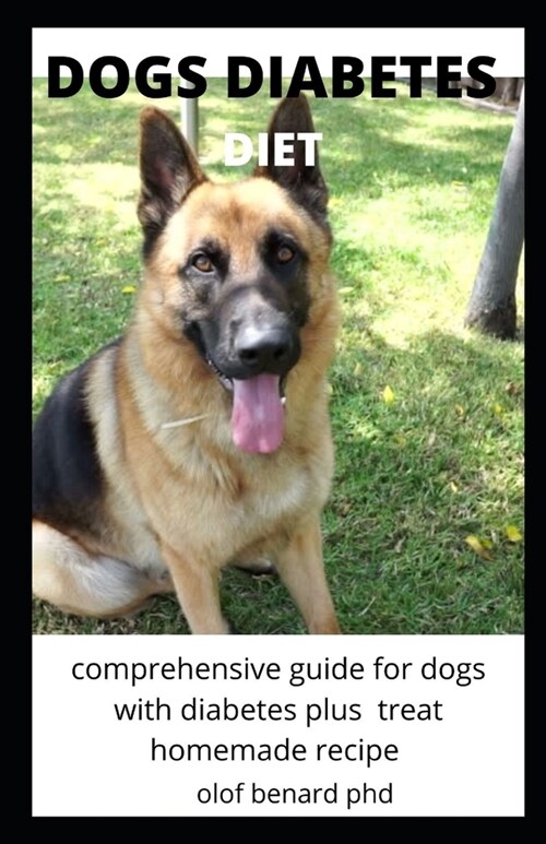 Dogs Diabetes Diet: Comprehensive and Perfect Guide of Dogs Diet with Is Benefit to Cure and Prevent Diabetes Plus Homemade Treat Recipe (Paperback)