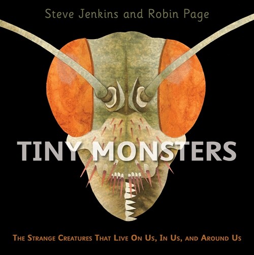 Tiny Monsters: The Strange Creatures That Live on Us, in Us, and Around Us (Hardcover)