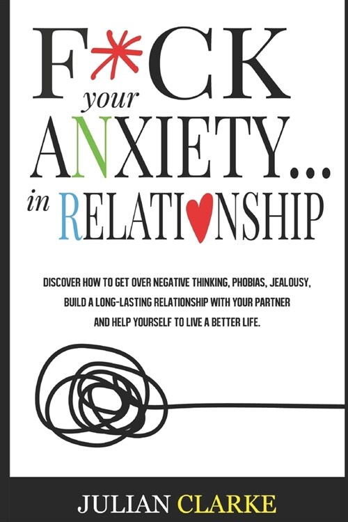 F*ck Your Anxiety... in Relationship: Discover How To Get Over Negative Thinking, Phobias, Jealousy, Build a Long-Lasting Relationship with your Partn (Paperback)