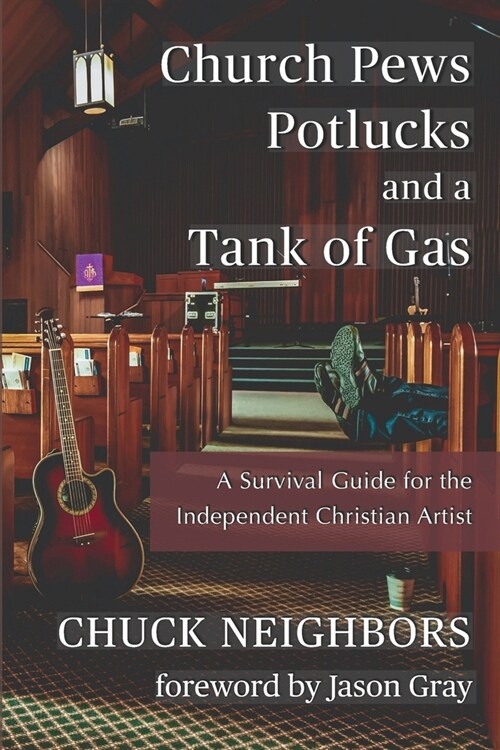 Church Pews, Potlucks, and a Tank of Gas: A Survival Guide for the Independent Christian Artist (Paperback)