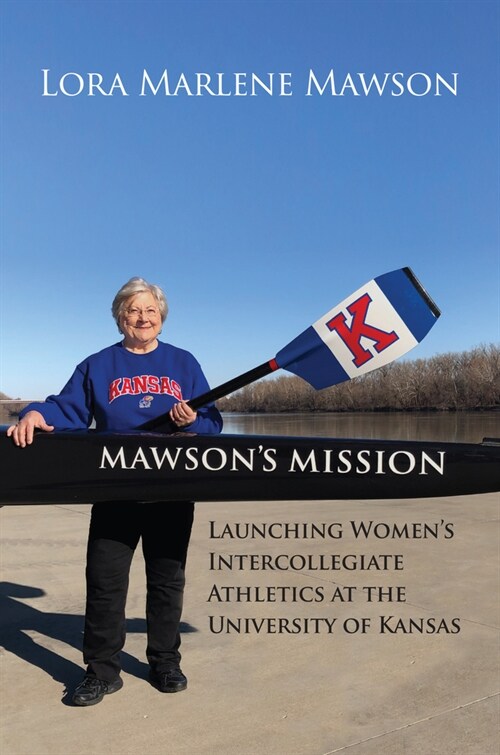 Mawsons Mission: Launching Womens Intercollegiate Athletics at the University of Kansas (Hardcover)