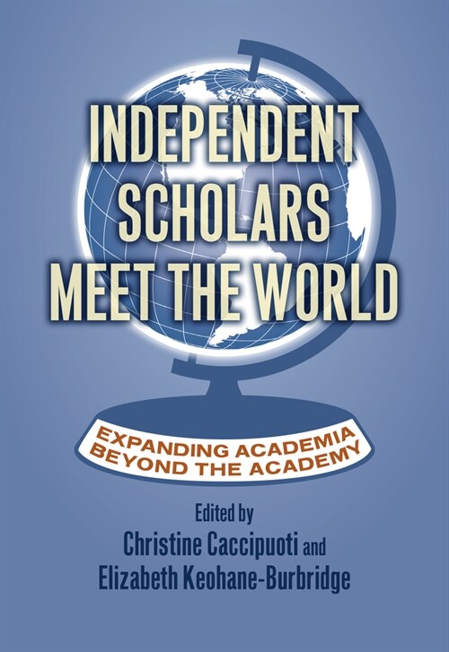 Independent Scholars Meet the World: Expanding Academia Beyond the Academy (Paperback)