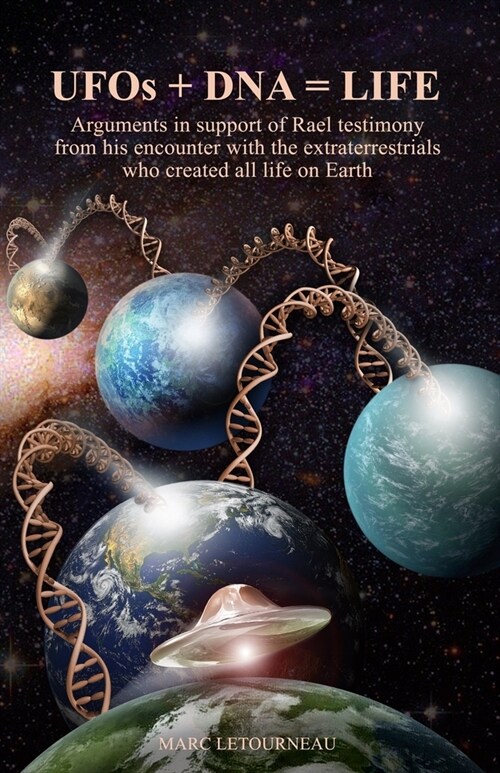 UFOs + DNA = LIFE: Arguments in Support of Rael Testimony from His Encounter with the Extraterrestrials Who Created All Life on Earth (Paperback)