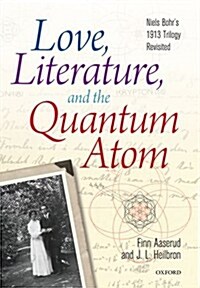 Love, Literature and the Quantum Atom : Niels Bohrs 1913 Trilogy Revisited (Hardcover)