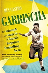 Garrincha : The Triumph and Tragedy of Brazils Forgotten Footballing Hero (Paperback)