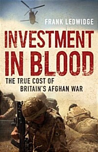 Investment in Blood: The Real Cost of Britains Afghan War (Hardcover)