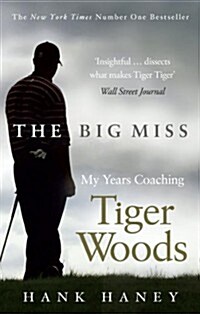 The Big Miss : My Years Coaching Tiger Woods (Paperback)