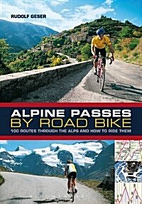 Alpine Passes by Road Bike : 100 Routes Through the Alps and How to Ride Them (Paperback)