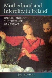 Motherhood and Infertility in Ireland : understanding the presence of absence