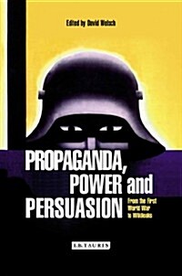 Propaganda, Power and Persuasion : From World War I to Wikileaks (Hardcover)