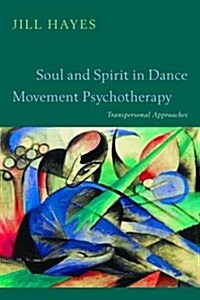 Soul and Spirit in Dance Movement Psychotherapy : A Transpersonal Approach (Paperback)