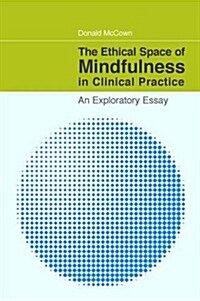 The Ethical Space of Mindfulness in Clinical Practice : An Exploratory Essay (Paperback)