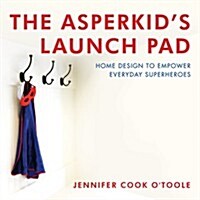 The Asperkids Launch Pad : Home Design to Empower Everyday Superheroes (Hardcover)