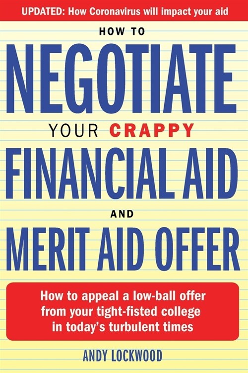 How to Negotiate Your Crappy Financial Aid and Merit Aid Offer: How to appeal a low-ball offer from your tight-fisted college in todays turbulent tim (Paperback)