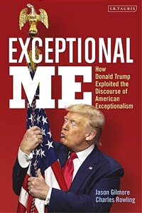 Exceptional Me : How Donald Trump Exploited the Discourse of American Exceptionalism (Paperback)