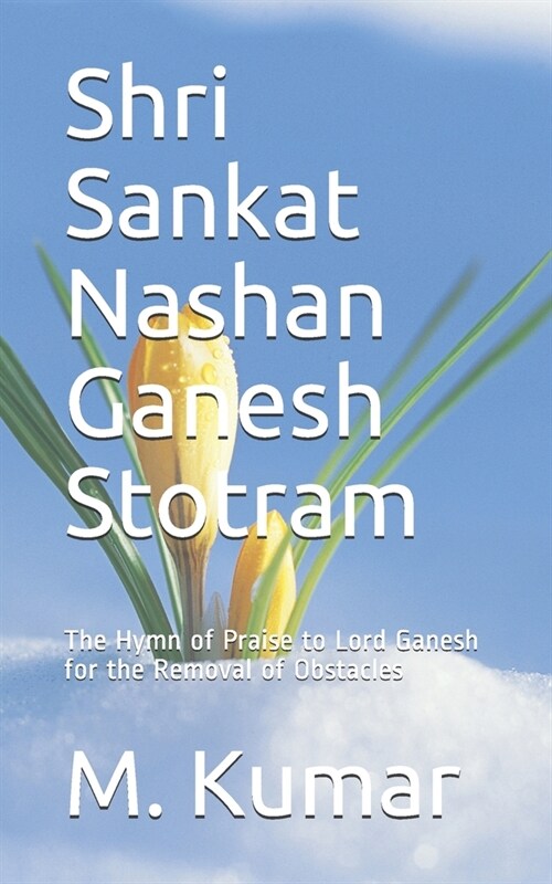 Shri Sankat Nashan Ganesh Stotram: The Hymn of Praise to Lord Ganesh for the Removal of Obstacles (Paperback)