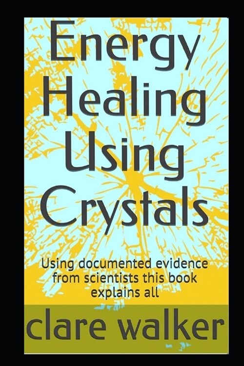 Energy Healing Using Crystals: From history to healing this book explains all (Paperback)