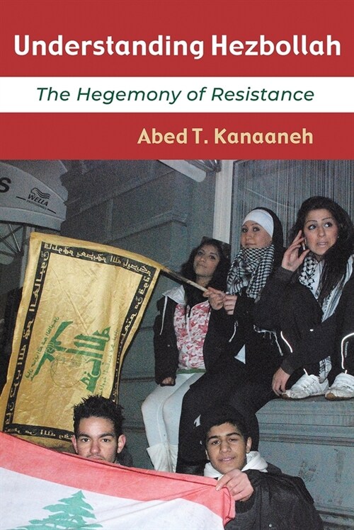 Understanding Hezbollah: The Hegemony of Resistance (Hardcover)