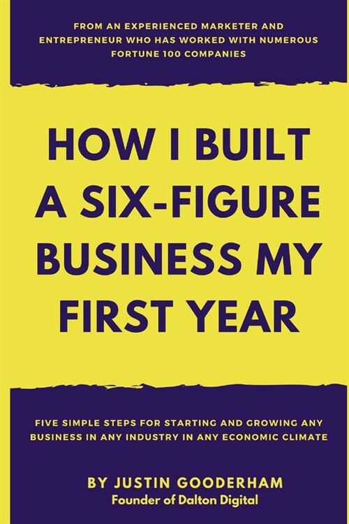 How I Built A Six-Figure Business My First Year: Five Simple Steps For Starting And Growing Any Business In Any Industry In Any Economic Climate (Paperback)