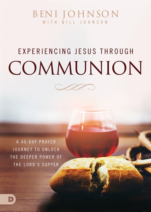 Experiencing Jesus Through Communion: A 40-Day Prayer Journey to Unlock the Deeper Power of the Lords Supper (Paperback)
