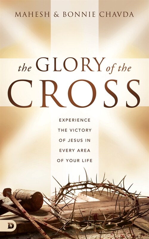 The Glory of the Cross: Experience the Victory of Jesus in Every Area of Your Life (Hardcover)