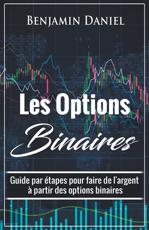 Les Options Binaires: Guide par ?apes pour faire de largent ?partir des options binaires (Paperback)