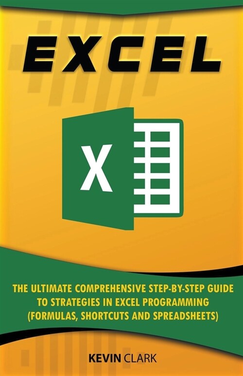 Excel: The Ultimate Comprehensive Step-by-Step Guide to Strategies in Excel Programming (Formulas, Shortcuts and Spreadsheets (Paperback)
