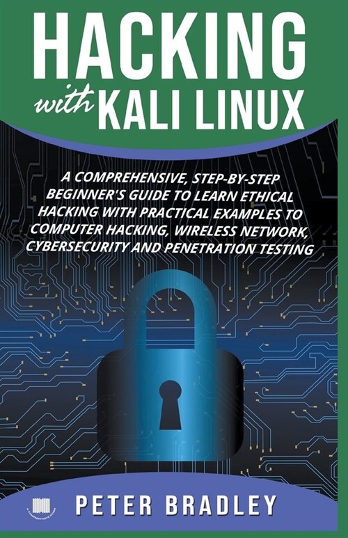 Hacking With Kali Linux: A Comprehensive, Step-By-Step Beginners Guide to Learn Ethical Hacking With Practical Examples to Computer Hacking, W (Paperback)