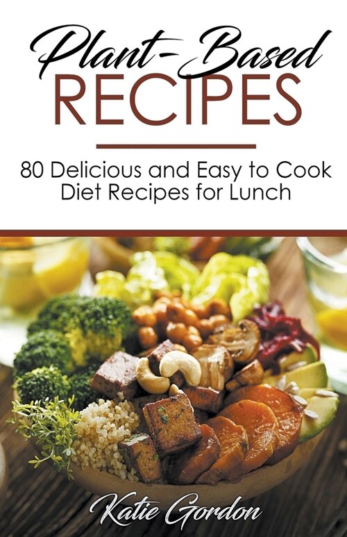 Plant-Based Recipes: 80 Delicious and Easy to Cook Diet Recipes for Lunch (Paperback)