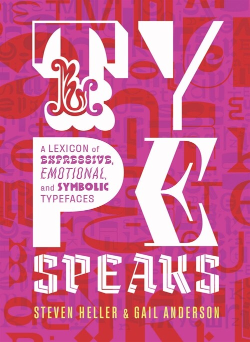 Type Speaks: A Lexicon of Expressive, Emotional, and Symbolic Typefaces (Hardcover)