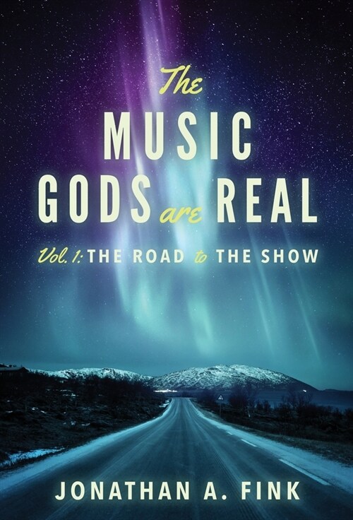 The Music Gods are Real: Vol. 1 - The Road to the Show (Hardcover)