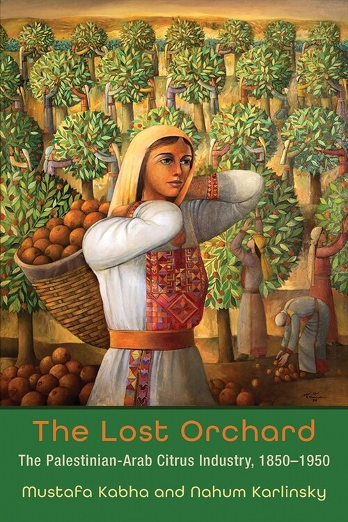 The Lost Orchard: The Palestinian-Arab Citrus Industry, 1850-1950 (Hardcover)