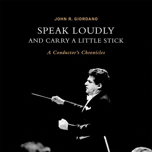 Speak Loudly and Carry a Little Stick: A Conductors Chronicles (Hardcover)