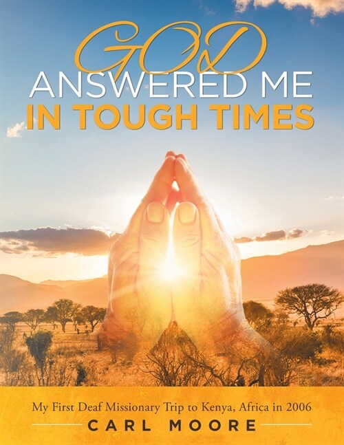 God Answered Me in Tough Times: My First Deaf Missionary Trip to Kenya, Africa In 2006 (Paperback)