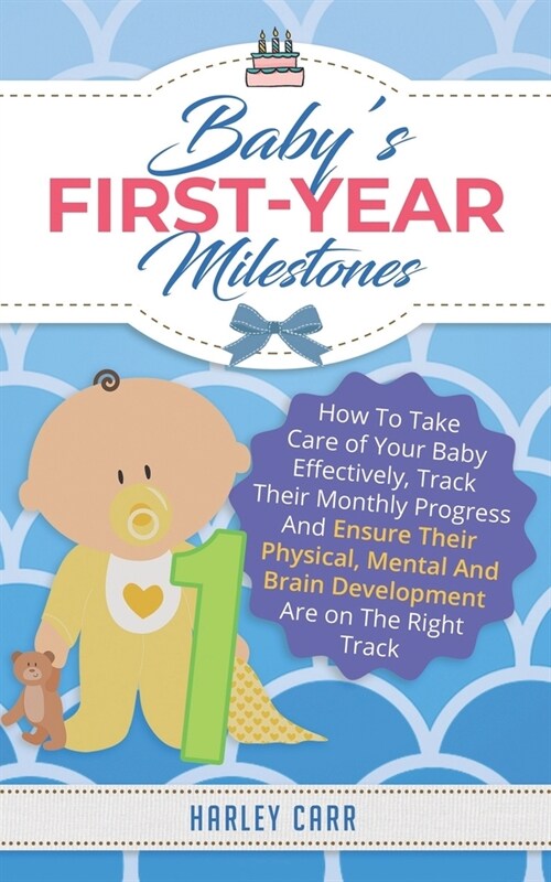 Babys First-Year Milestones: How To Take Care of Your Baby Effectively, Track Their Monthly Progress And Ensure Their Physical, Mental And Brain De (Paperback)