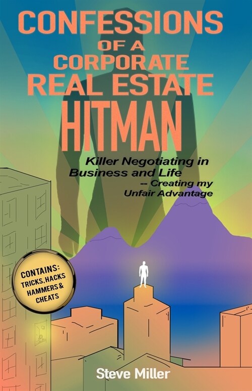 Confessions of a Corporate Real Estate Hitman: Killer Negotiating in Business and Life -- Creating my Unfair Advantage (Paperback)