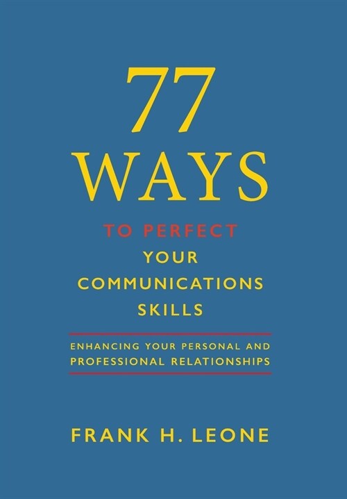 77 Ways To Perfect YourCommunications Skills: Enhancing Your Personal and Professional Relationships (Hardcover)