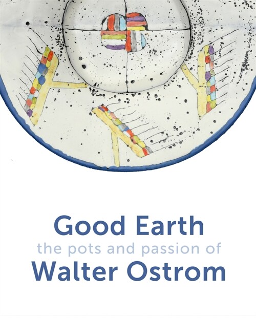 Good Earth: The Pots and Passion of Walter Ostrom (Hardcover)