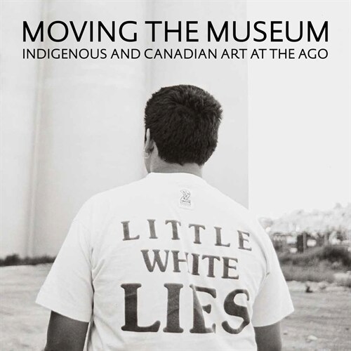 Moving the Museum: Indigenous + Canadian Art at the Ago (Hardcover)