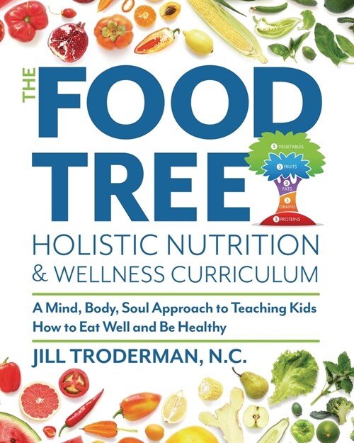 The Food Tree Holistic Nutrition and Wellness Curriculum: A Mind, Body, Soul Approach to Teaching Kids How to Eat Well and Be Healthy (Paperback)