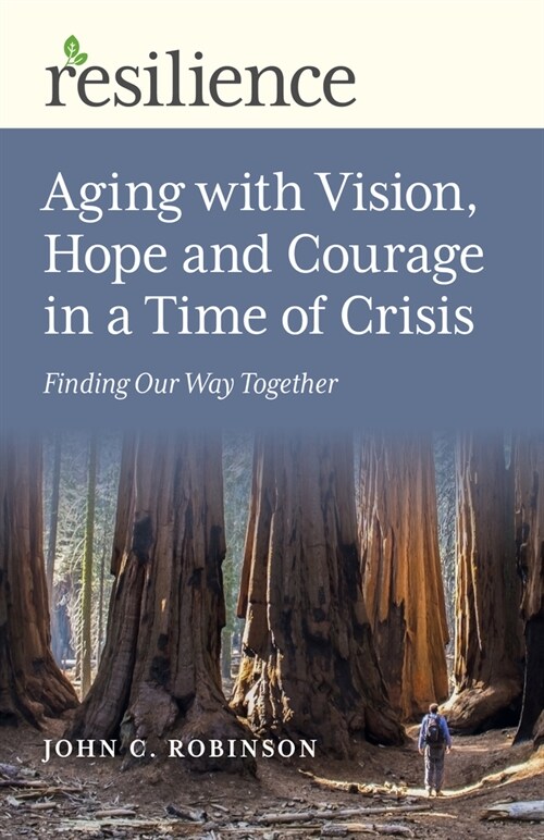 Resilience: Aging with Vision, Hope and Courage in a Time of Crisis : Finding Our Way Together (Paperback)