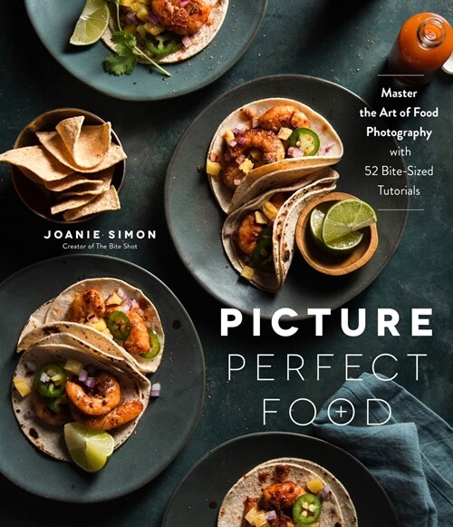 Picture Perfect Food: Master the Art of Food Photography with 52 Bite-Sized Tutorials (Paperback)