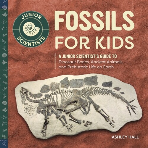 Fossils for Kids: A Junior Scientists Guide to Dinosaur Bones, Ancient Animals, and Prehistoric Life on Earth (Paperback)