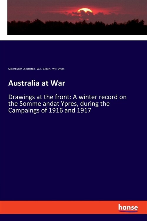 Australia at War: Drawings at the front: A winter record on the Somme andat Ypres, during the Campaings of 1916 and 1917 (Paperback)