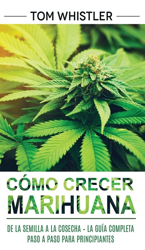 C?o crecer marihuana: De la semilla a la cosecha - La gu? completa paso a paso para principiantes (Spanish Edition) (Hardcover)