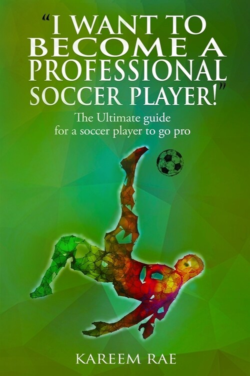 I Want to Become a Professional Soccer Player: The Ultimate guide for a soccer player to go pro (Paperback)